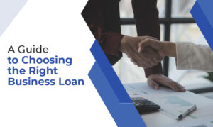 A Guide to Choosing the Right Business Loan