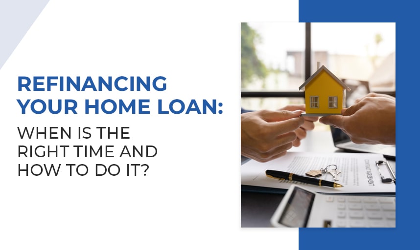 Refinancing Your Home Loan: When is the Right Time and How to Do It?